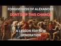 FORGIVENESS OF ALEXANDER A Lesson Of Great Decision 