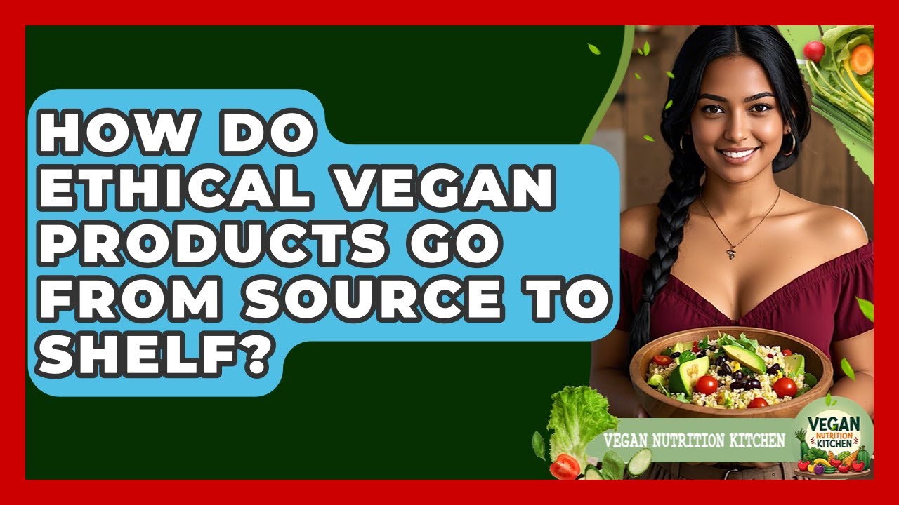 How Do Ethical Vegan Products Go From Source To Shelf? - Vegan Nutrition Kitchen
