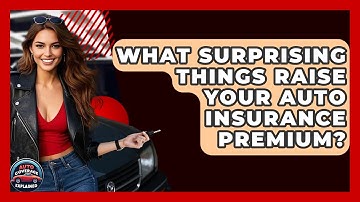 What Surprising Things Raise Your Auto Insurance Premium? - Auto Coverage Explained