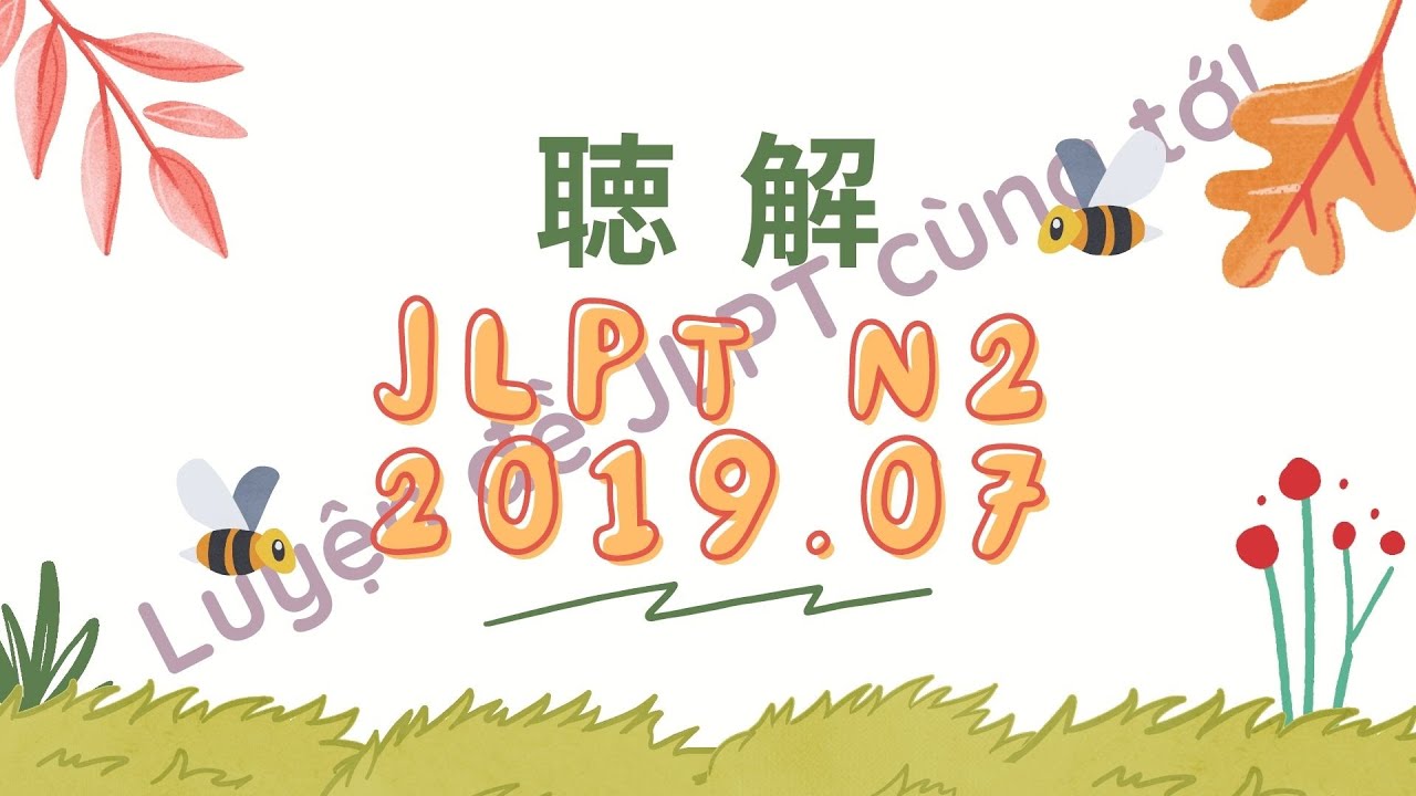 (Nghe là Đỗ) Đề Nghe N2 07/2019- Choukai N2 - Luyện Nghe N2 - Listening Full Answer