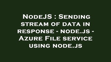 NodeJS : Sending stream of data in response - node.js - Azure File service using node.js