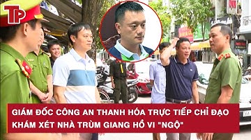 Thiếu tướng Tô Anh Dũng, GĐ Công an Thanh Hóa trực tiếp chỉ đạo khám xét nhà trùm giang hồ Vi "ngộ"