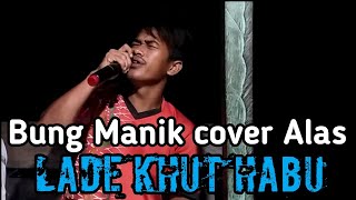 Lagu Alas Lade Khut Habu cover bung manik