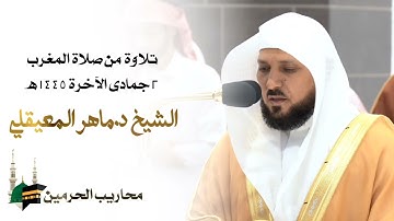 تلاوة فضيلة الشيخ د.‎ماهر المعيقلي من صلاة المغرب 2 جمادى الآخرة 1445هـ.