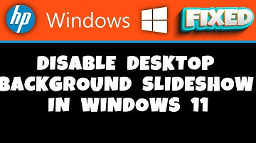 HP Laptop -  Disable Desktop Background SlideShow in Windows 11