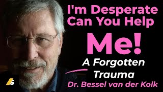 Desperate For Help Dr Van Der Kolk Reveals The Forgotten Trauma