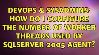 DevOps & SysAdmins: How do I configure the number of worker threads used by SqlServer 2005 Agent?