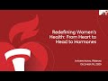 Redefining Women’s Health: From Heart to Head to Hormones