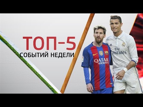 "Реал" vs "Барселона" | ТОП-5 событий недели