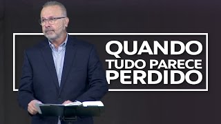 QUANDO TUDO PARECE PERDIDO | Ricardo Gondim