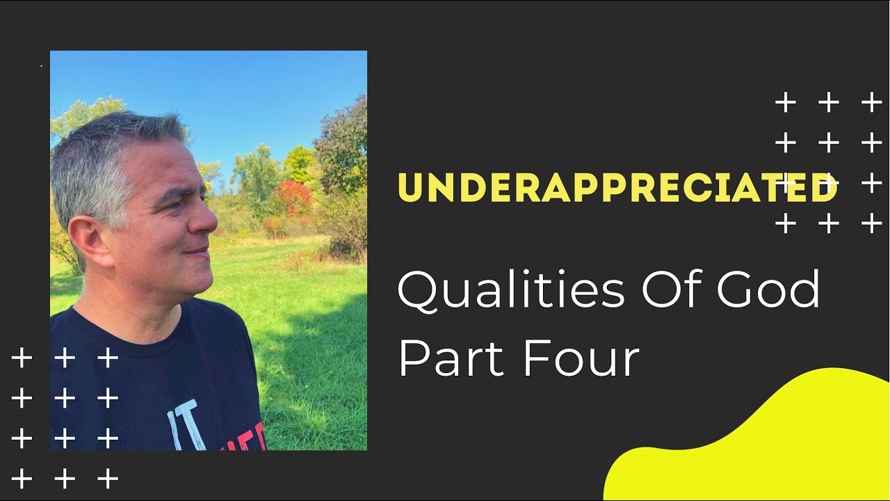 Underappreciated Qualities Of God Part 4