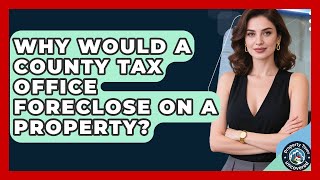 Why Would a County Tax Office Foreclose on a Property? | Property Taxes Uncovered News