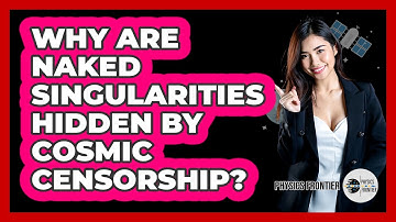 Why Are Naked Singularities Hidden By Cosmic Censorship? - Physics Frontier