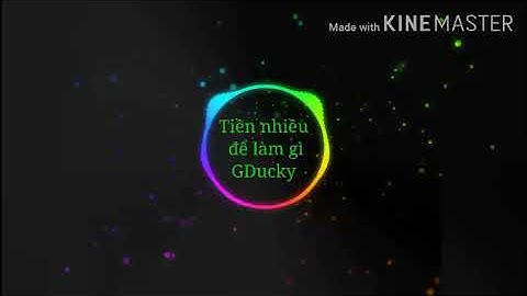 Tiền nhiều để làm gì | GDucky
