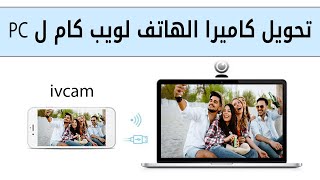 تحويل كاميرا الهاتف الي ويب كام لعمل فيديوهات وبث مباشر علي الكمبيوتر Ivcam