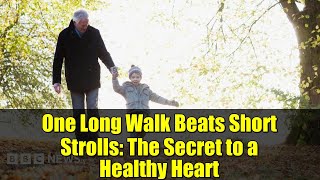 One Long Walk Beats Short Strolls: The Secret to a Healthy Heart