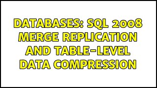Databases: SQL 2008 Merge Replication and table-level data compression