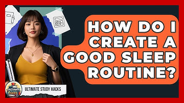 How Do I Create A Good Sleep Routine? - Ultimate Study Hacks