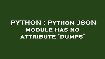 PYTHON : Python JSON module has no attribute 