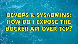 Celebrity DevOps & SysAdmins: How do I expose the docker API over TCP? (5 Solutions!!) Profile