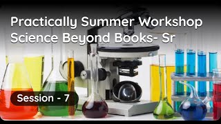 Practically Summer Workshop- Science Beyond Books Senior- Session 7