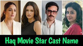 Haq Movie Star Cast Name And Their Role | Haq Movie All Actress Name