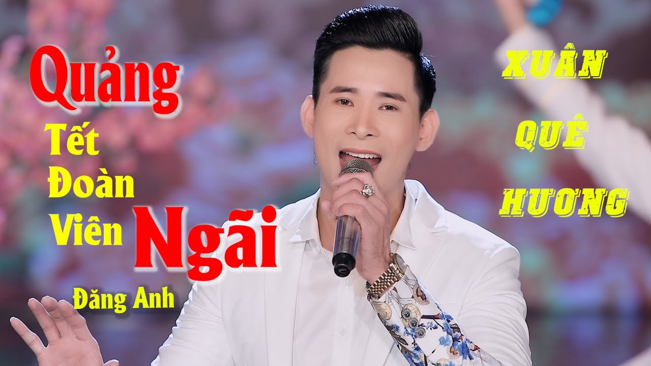 QUÃNG NGÃI TẾT ĐOÀN VIÊN NHẠC XUÂN - ĐĂNG ANH
