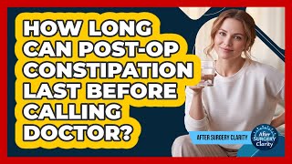 How Long Can Post-Op Constipation Last Before Calling Doctor?