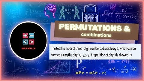 B12_The total number of 3 digit numbers, divisible by 3, which can be formed by using the digits