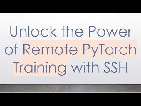 Unlock the Power of Remote PyTorch Training with SSH