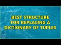 Best structure for replacing a dictionary of tuples (2 Solutions!!)