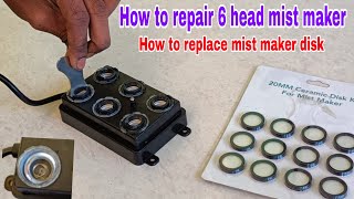 How to repair 6 head mist maker | how to replace mist maker disk