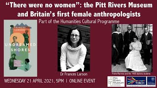 Undreamed Shores, the Hidden Heroines of British Anthropology, Pitt Rivers Museum