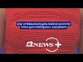 City of Beaumont gets federal grant for crime gun intelligence equipment