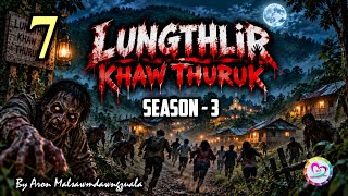 Lungthlir khaw thuruk - 7 (LAST)