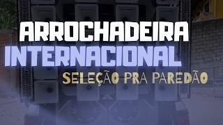ARROCHADEIRA INTERNACIONAL / SÓ AS MELHORES ARROCHADEIRA INTERNACIONAL