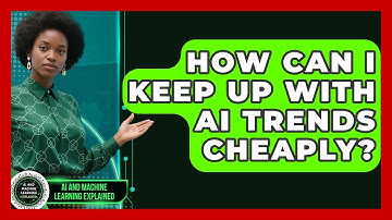 How Can I Keep Up With AI Trends Cheaply? - AI and Machine Learning Explained