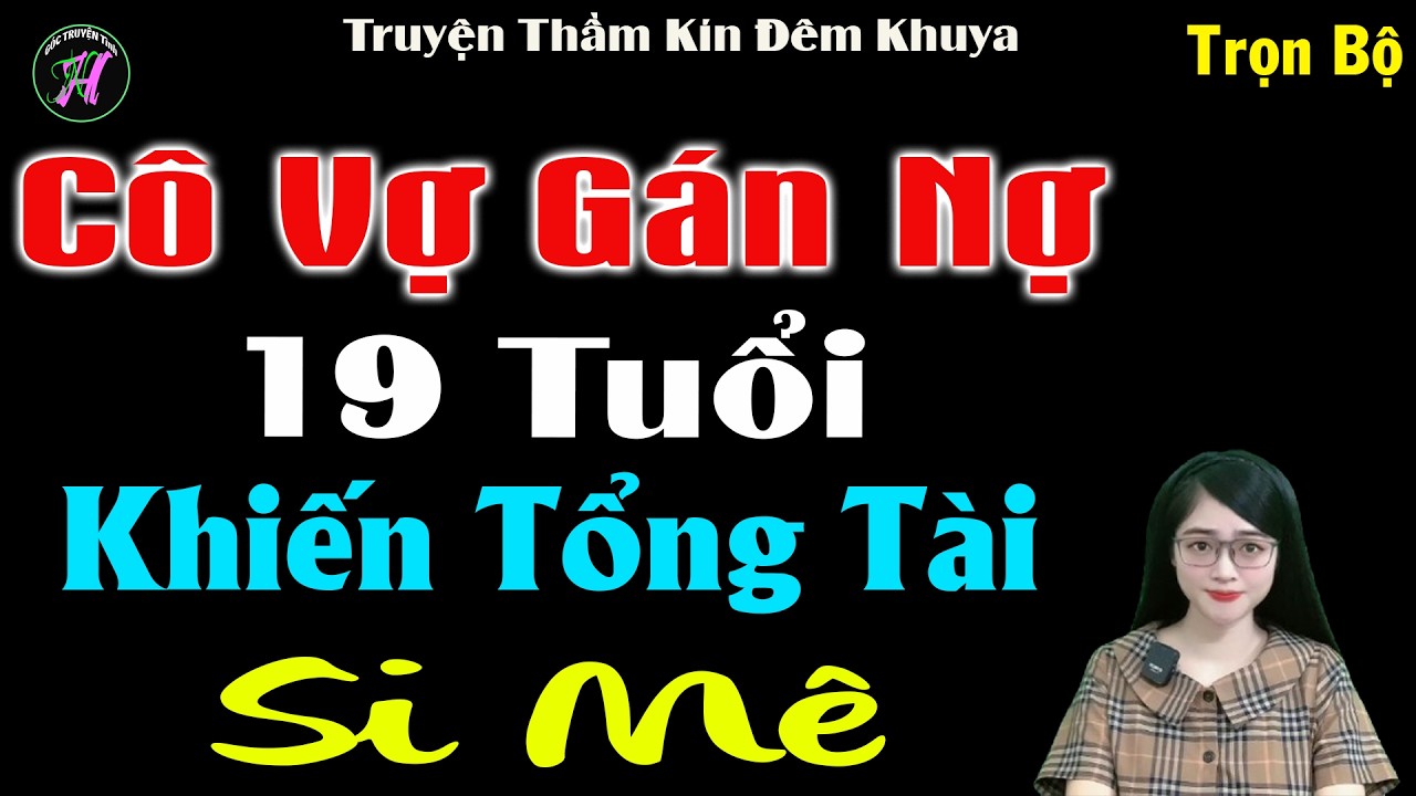 Truyện Ngắn Hay Nhất 2026 : CÔ VỢ GÁN NỢ 19 TUỔI KHIẾN TỔNG TÀI SI MÊ - Truyện Thầm Kín Đêm Khuya