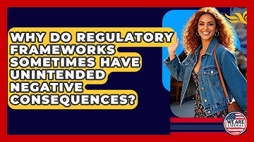 Why Do Regulatory Frameworks Sometimes Have Unintended Negative Consequences? - We Are Liberal