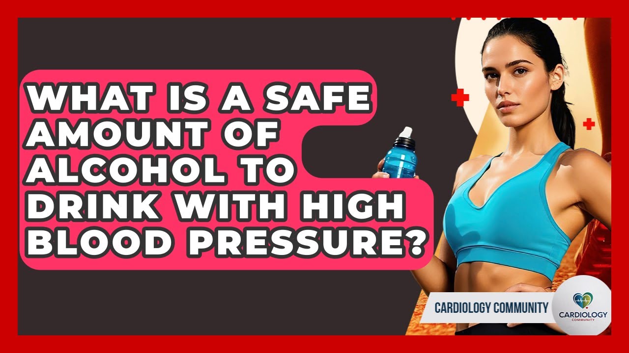 What Is A Safe Amount Of Alcohol To Drink With High Blood Pressure? - Cardiology Community