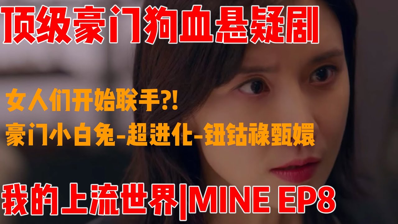 【学姐】《mine| 我的上流世界》第八集解说 | 狗血升级,全员恶女! 豪门小白兔超进化钮钴禄甄嬛! 😱 - YouTube