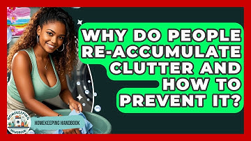 Why Do People Re-accumulate Clutter And How To Prevent It? - Homekeeping Handbook