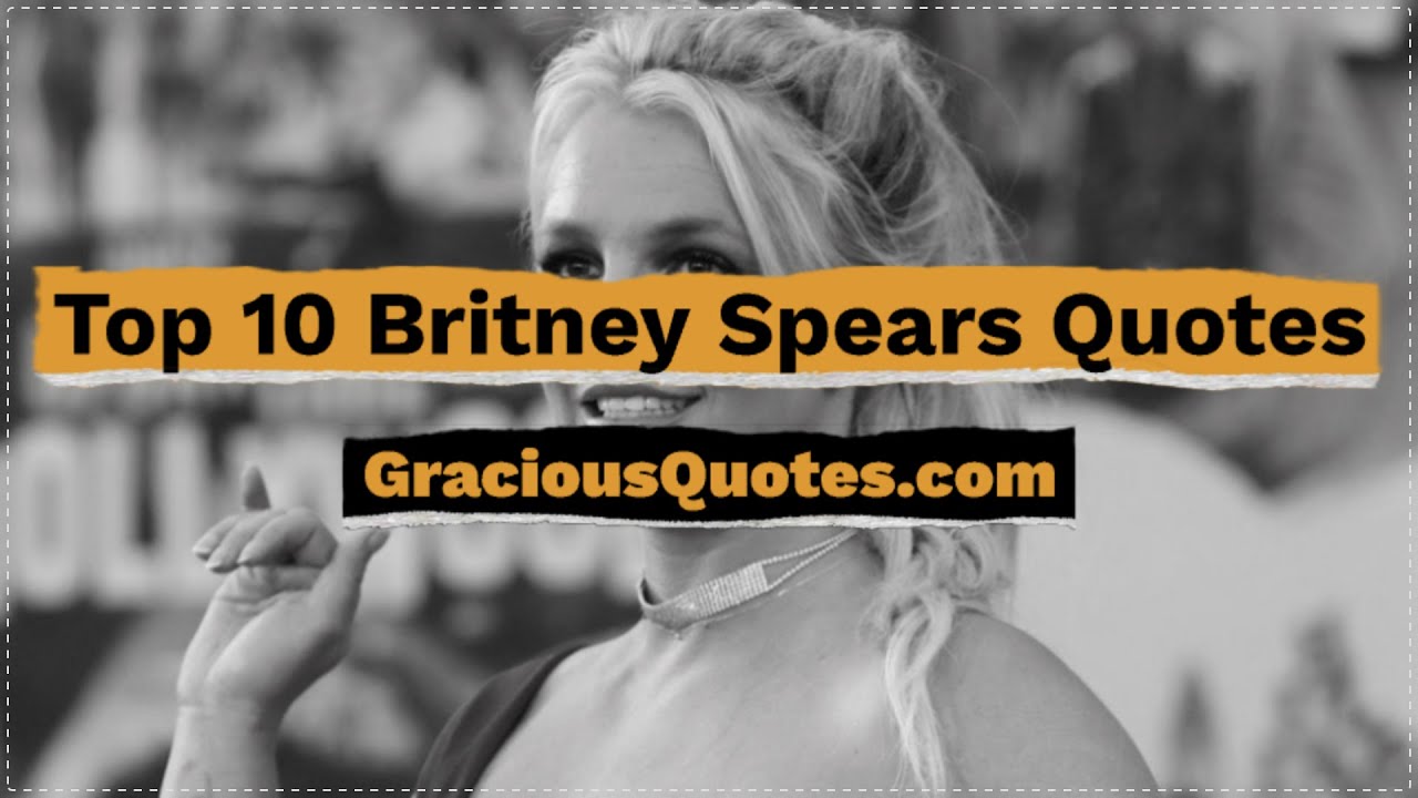 Top 10 Britney Spears Quotes Gracious Quotes Youtube