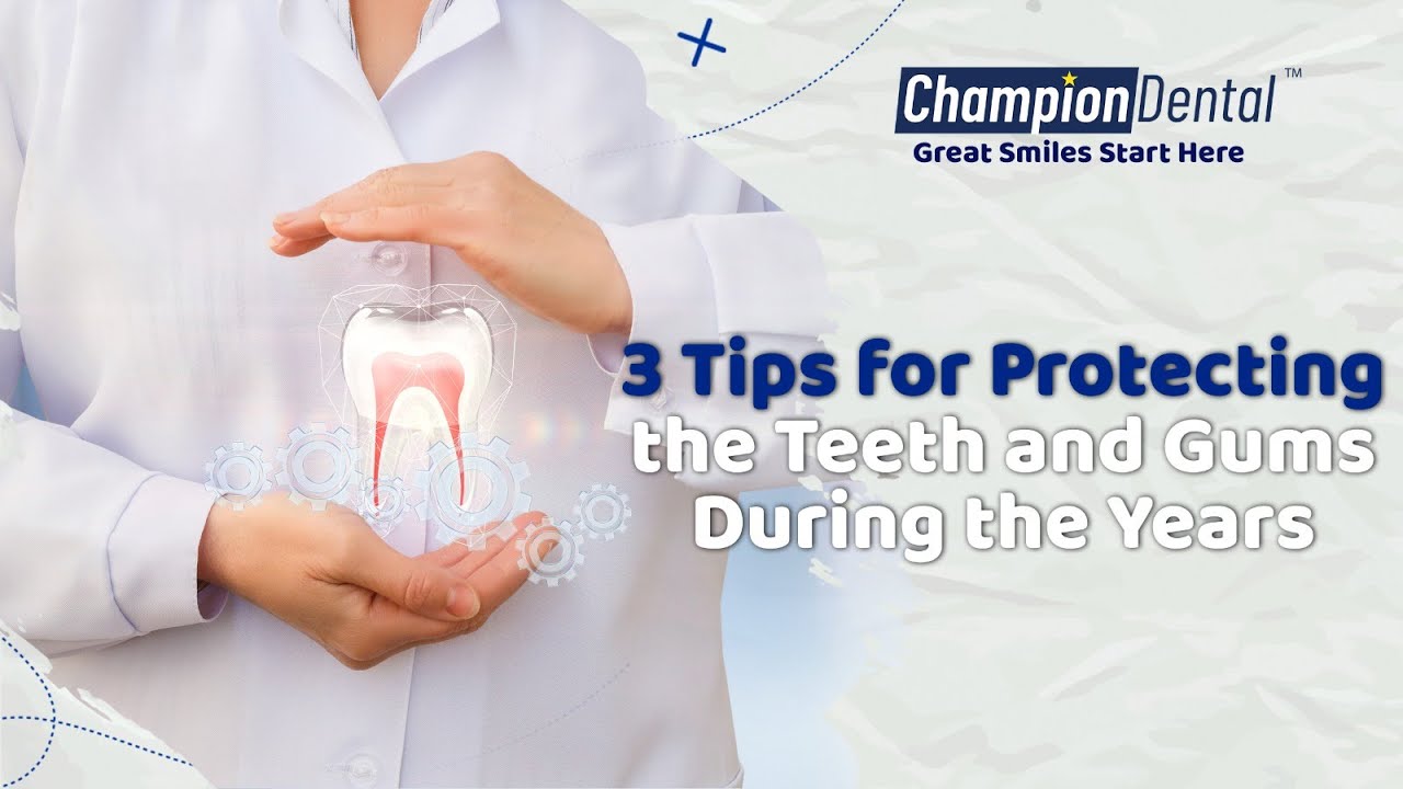 3 Tips for Protecting the Teeth & Gums During the Years_Champion Dental