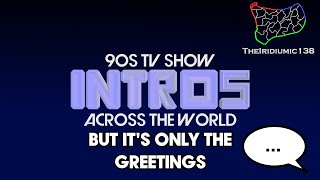 90s TV Show Intros Across the World but its only the greetings