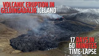 17 Days, 60 Minutes  Volcanic Eruption in Geldingadalir Iceland  TimeLapse