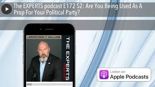 The EXPERTS podcast E172 S2: Are You Being Used As A Prop For Your Political Party?
