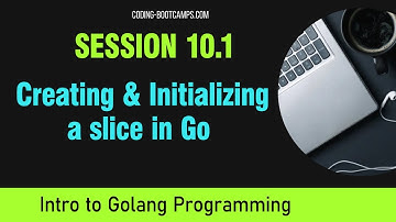 Go Programming:  Session 10.1 - Creating and Initializing a slice