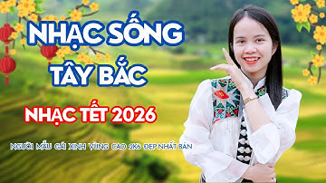 Nhạc Sống Tây Bắc Chào Xuân 2026 Nhạc Tết Hay Nhất Mới Nhất