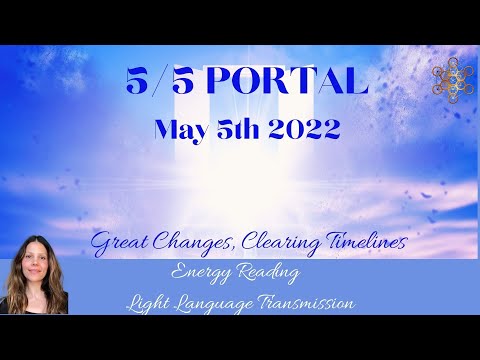 5 5 Portal 2022. May 5th 2022. Portal 55 Light Language.  Big Change. Timeline Clearing. 5/5 Portal.